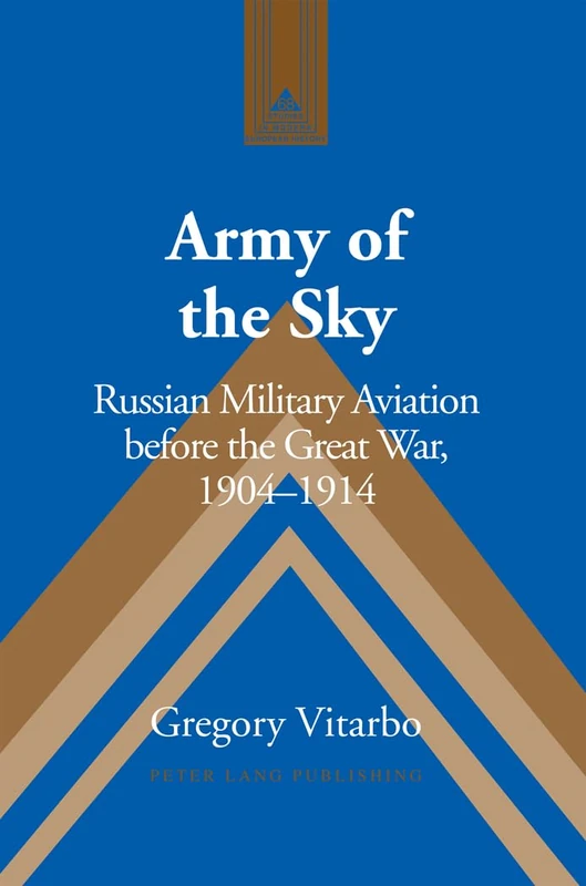 Army of the Sky: Russian Military Aviation before the Great War, 1904–1914: 68 (Studies in Modern European History)