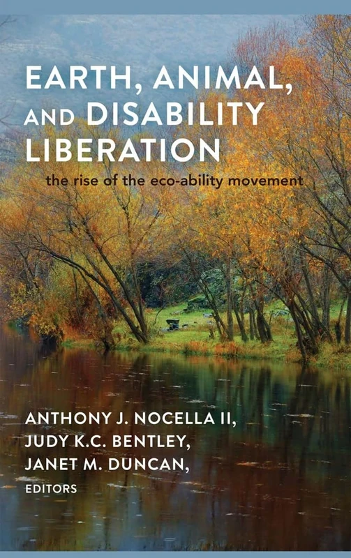 Earth, Animal, and Disability Liberation: The Rise of the Eco-Ability Movement (Rethinking Environmental Education, 1949-0747; V. 7)