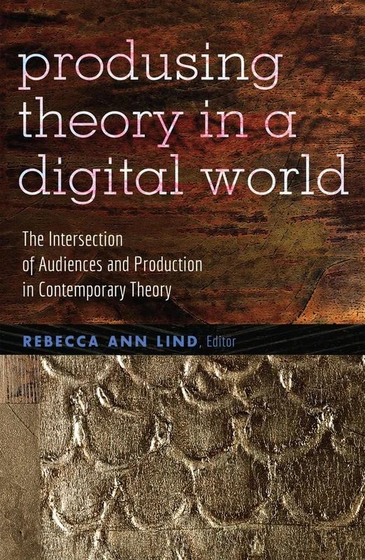 Producing Theory in a Digital World: The Intersection of Audiences and Production in Contemporary Theory: 80 (Digital Formations)