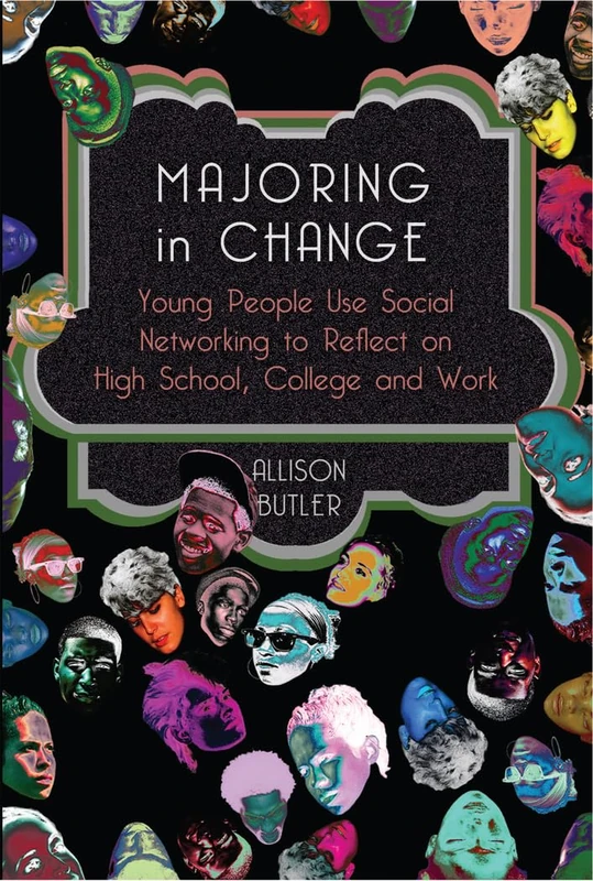 Majoring in Change: Young People Use Social networking to reflect on High School, College and Work: 8 (Minding the Media: Critical Issues for Learning and Teaching)