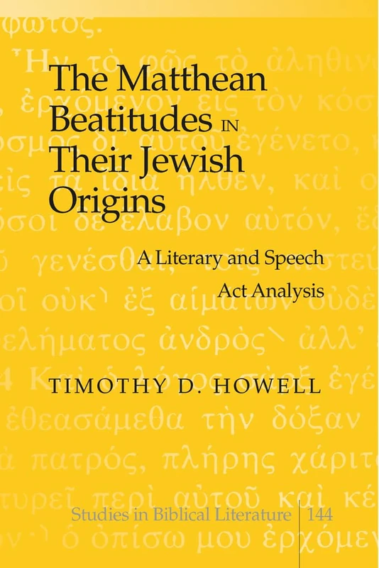 The Matthean Beatitudes in Their Jewish Origins: A Literary and Speech Act Analysis: 144 (Studies in Biblical Literature)