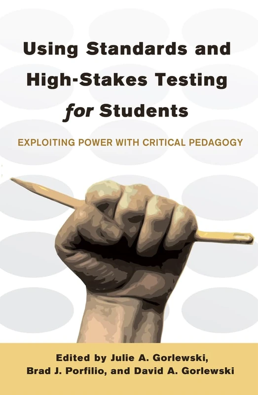 Using Standards and High-Stakes Testing for Students: Exploiting Power with Critical Pedagogy: 425 (Counterpoints: Studies in Criticality)