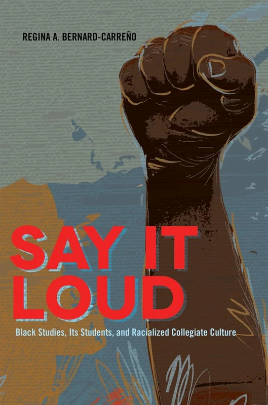 Say It Loud: Black Studies, Its Students, and Racialized Collegiate Culture: 32 (Black Studies and Critical Thinking)