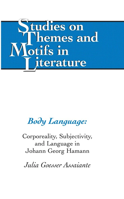 Body Language: Corporeality, Subjectivity, and Language in Johann Georg Hamann: 111 (Studies on Themes and Motifs in Literature)