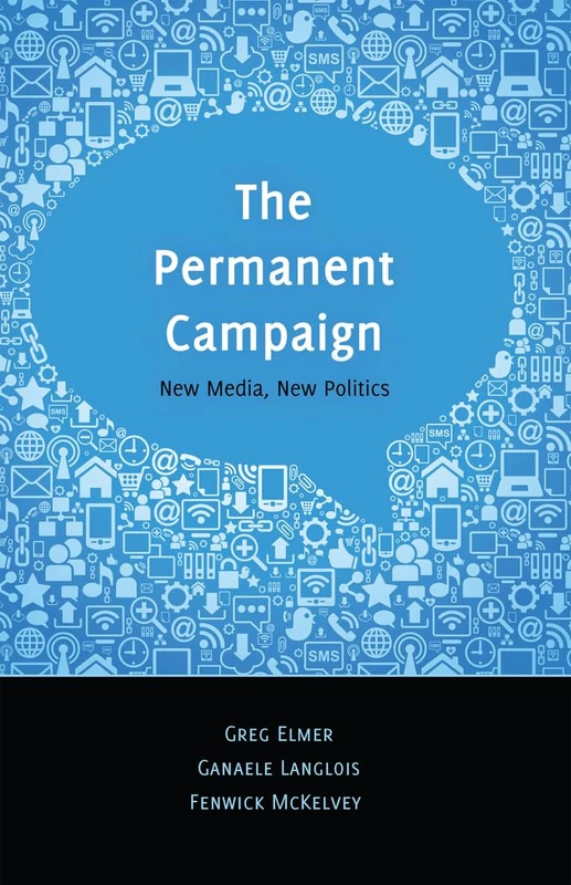 The Permanent Campaign: New Media, New Politics: 81 (Digital Formations)