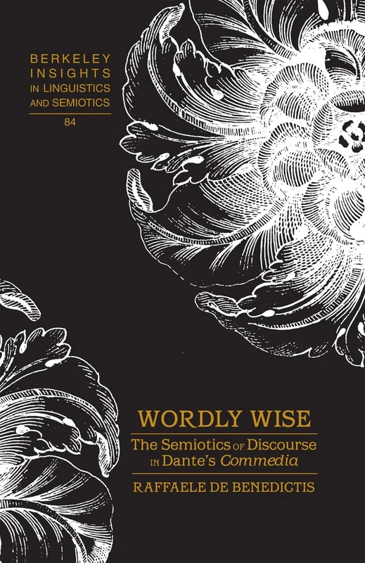 Wordly Wise: The Semiotics of Discourse in Dante’s "Commedia": 84 (Berkeley Insights in Linguistics and Semiotics)