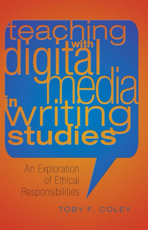 Teaching with Digital Media in Writing Studies: An Exploration of Ethical Responsibilities: 5 (Studies in Composition and Rhetoric)