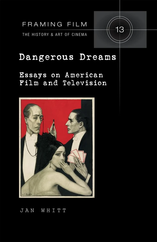 Dangerous Dreams: Essays on American Film and Television: 13 (Framing Film: The History and Art of Cinema)