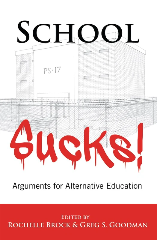 School Sucks!: Arguments for Alternative Education: 20 (Educational Psychology: Critical Pedagogical Perspectives)