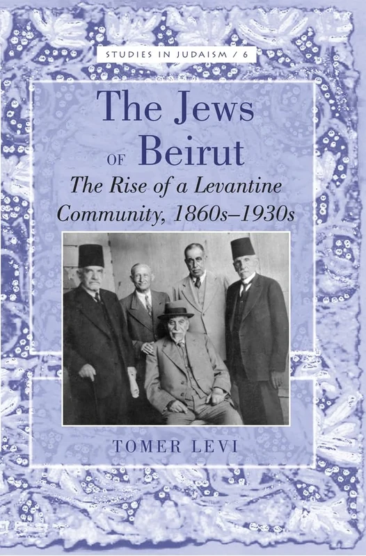 The Jews of Beirut: The Rise of a Levantine Community, 1860s-1930s: 6 (Studies in Judaism)
