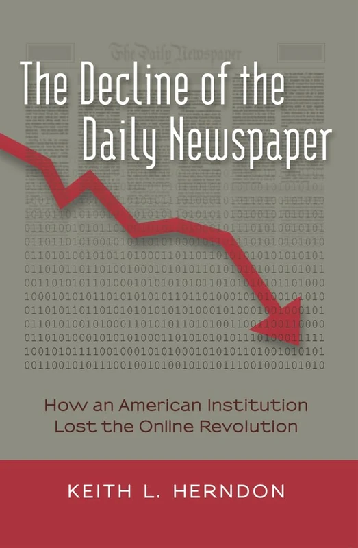 The Decline of the Daily Newspaper: How an American Institution Lost the Online Revolution: 83 (Digital Formations)