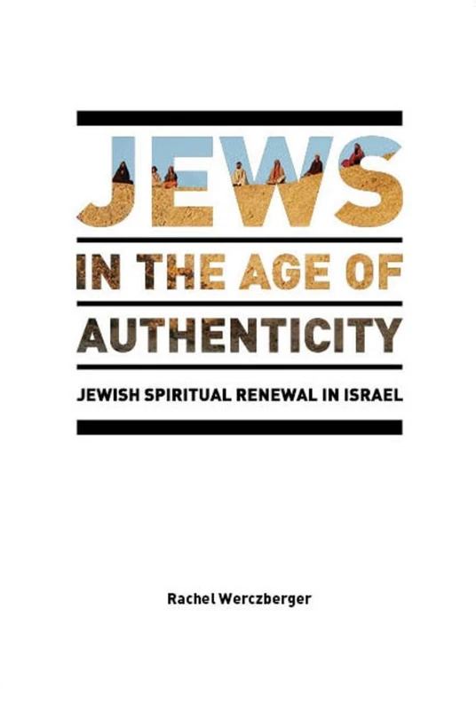 Jews in the Age of Authenticity: Jewish Spiritual Renewal in Israel: 2 (After Spirituality: Studies in Mystical Traditions)