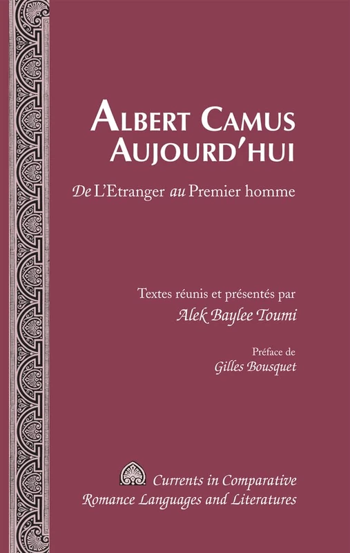 Albert Camus Aujourd'hui: De L'Etranger au Premier Homme Preface de Gilles Bousquet: 201 (Currents in Comparative Romance Languages & Literatures)