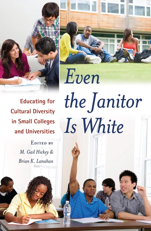 Even the Janitor Is White: Educating for Cultural Diversity in Small Colleges and Universities: 4 (Critical Education & Ethics)