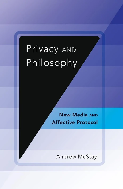 Privacy and Philosophy: New Media and Affective Protocol: 86 (Digital Formations)
