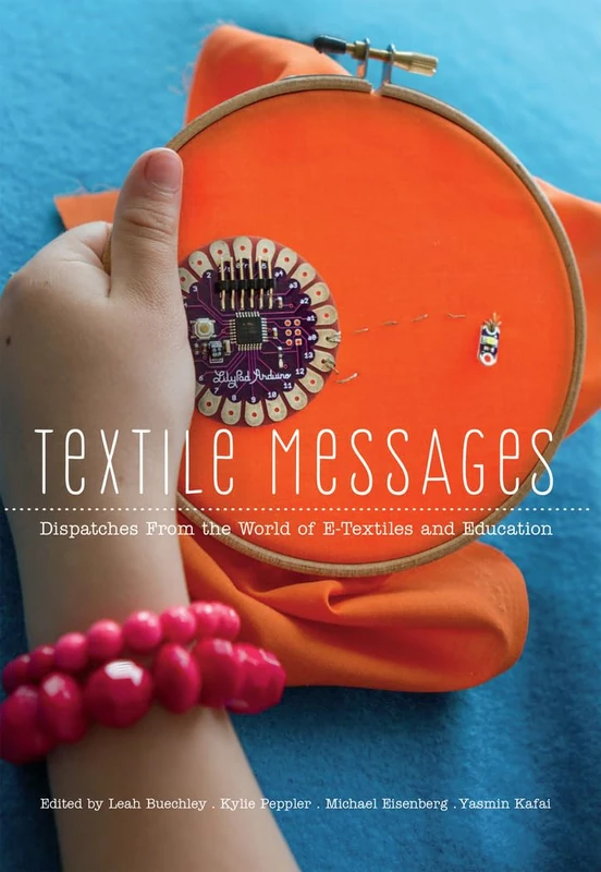 Textile Messages: Dispatches From the World of E-Textiles and Education: 62 (New Literacies and Digital Epistemologies)