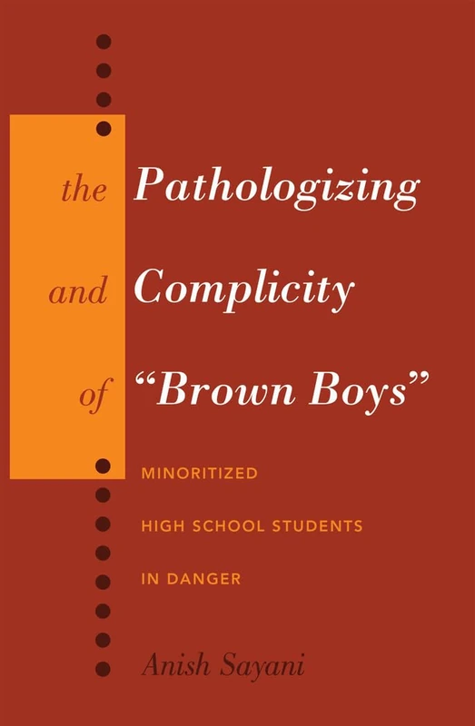 The Pathologizing and Complicity of «Brown Boys»: Minoritized High School Students in Danger: 438 (Counterpoints: Studies in Criticality)