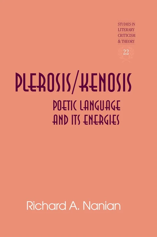 Plerosis/Kenosis: Poetic Language and its Energies: 22 (Studies in Literary Criticism and Theory)