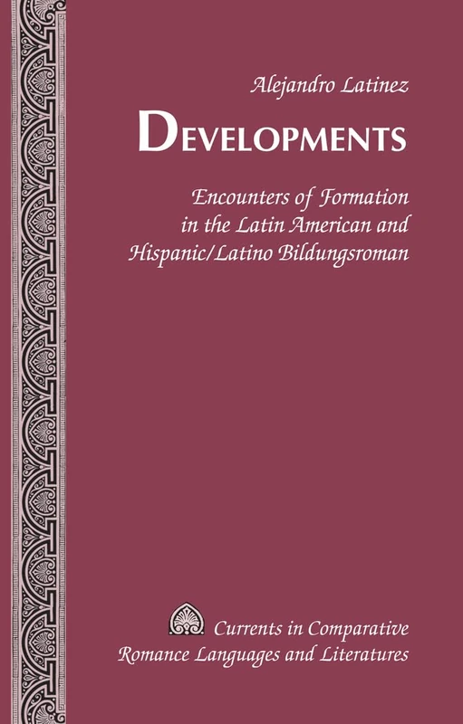 Developments: Encounters of Formation in the Latin American and Hispanic/Latino Bildungsroman: 205 (Currents in Comparative Romance Languages & Literatures)