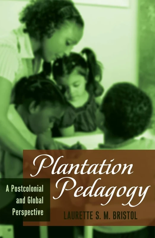 Plantation Pedagogy: A Postcolonial and Global Perspective: 16 (Global Studies in Education)