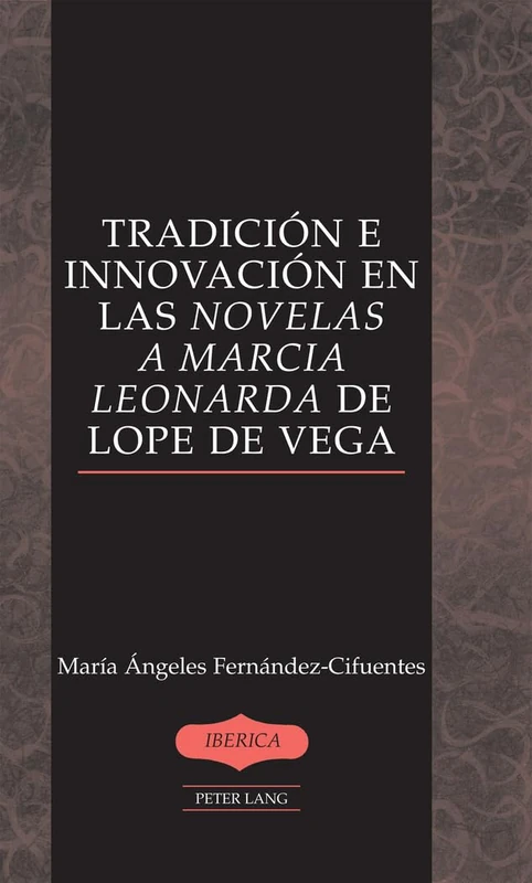 Tradicion e Innovacion en las Novelas a Marcia Leonarda de Lope de Vega: 42 (Iberica)