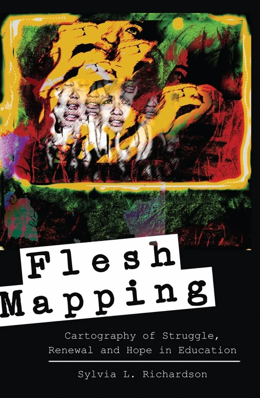 Flesh Mapping: Cartography of Struggle, Renewal and Hope in Education: 23 (Global Studies in Education)