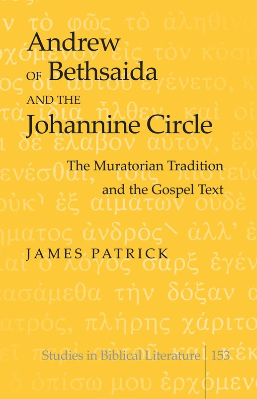 Andrew of Bethsaida and the Johannine Circle: The Muratorian Tradition and the Gospel Text: 153 (Studies in Biblical Literature)