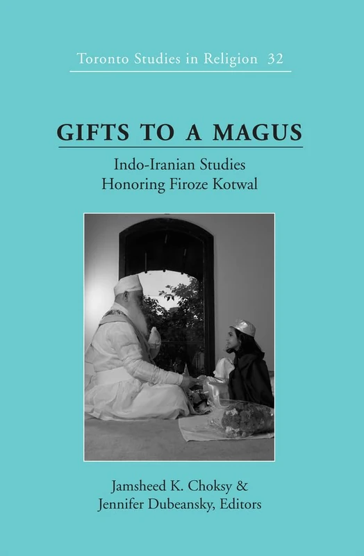 Gifts to a Magus: Indo-Iranian Studies Honoring Firoze Kotwal: 32 (Toronto Studies in Religion)