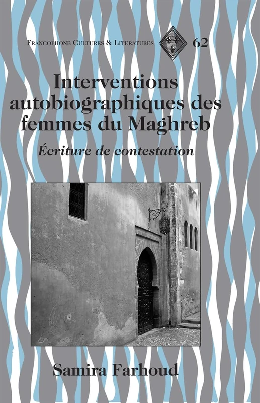 Interventions Autobiographiques des Femmes du Maghreb: Ecriture de Contestation: 62 (Francophone Cultures & Literatures)
