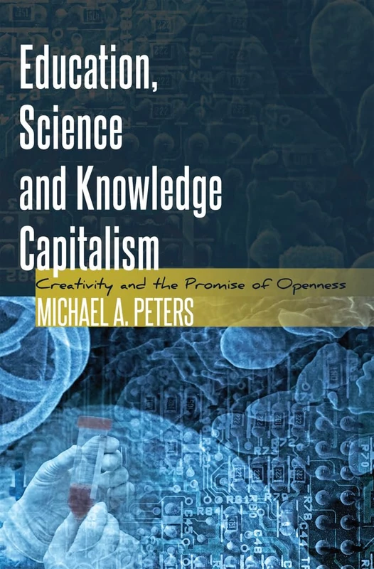 Education, Science and Knowledge Capitalism: Creativity and the Promise of Openness: 25 (Global Studies in Education)