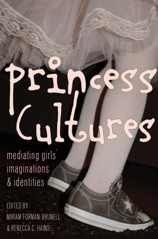 Princess Cultures: Mediating Girls’ Imaginations and Identities: 18 (Mediated Youth)