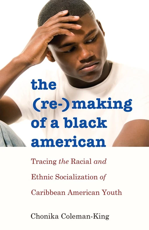 The (Re-)Making of a Black American: Tracing the Racial and Ethnic Socialization of Caribbean American Youth: 51 (Black Studies and Critical Thinking)