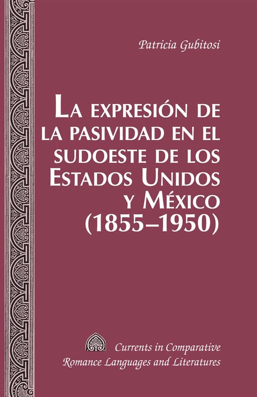 La Expresion de la Pasividad en el Sudoeste de los Estados Unidos y Mexico (1855-1950): 210 (Currents in Comparative Romance Languages & Literatures) - Image 1