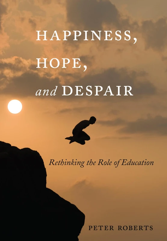 Happiness, Hope, and Despair: Rethinking the Role of Education: 43 (Complicated Conversation: A Book Series of Curriculum Studies)