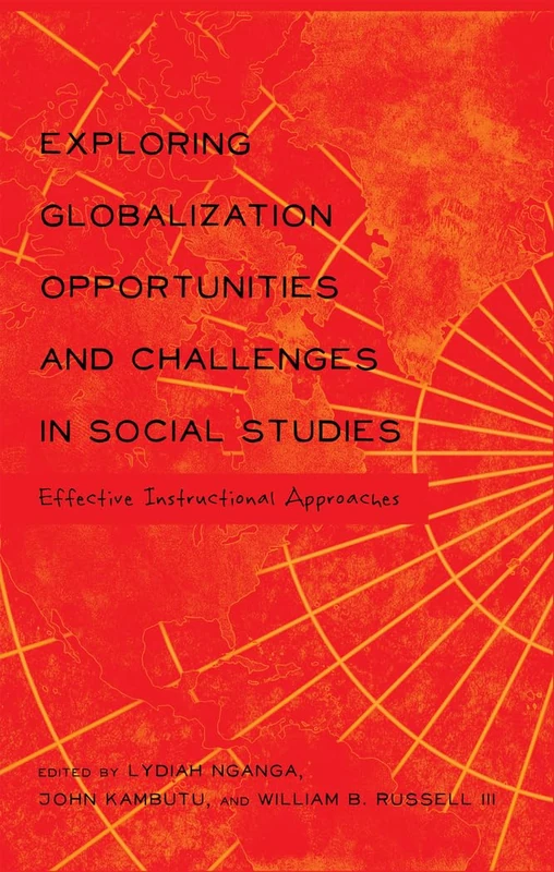 Exploring Globalization Opportunities and Challenges in Social Studies: Effective Instructional Approaches: 26 (Global Studies in Education)