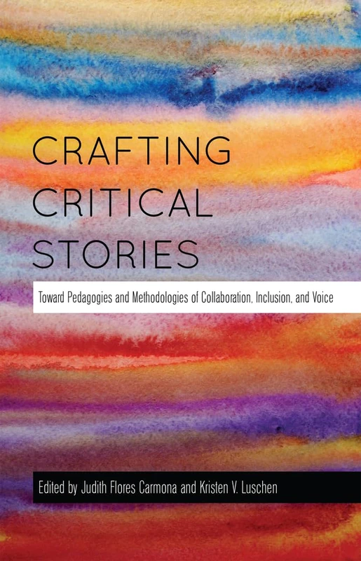Crafting Critical Stories: Toward Pedagogies and Methodologies of Collaboration, Inclusion, and Voice: 449 (Counterpoints: Studies in Criticality)