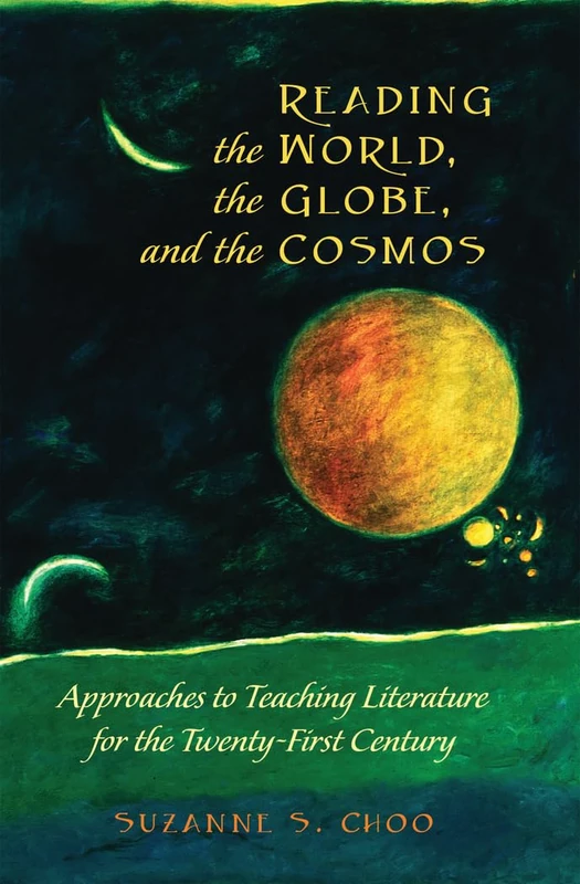 Reading the World, the Globe, and the Cosmos: Approaches to Teaching Literature for the Twenty-first Century: 28 (Global Studies in Education)