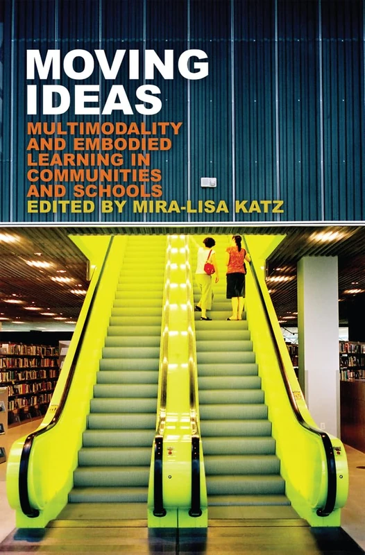 Moving Ideas: Multimodality and Embodied Learning in Communities and Schools: 65 (New Literacies and Digital Epistemologies)