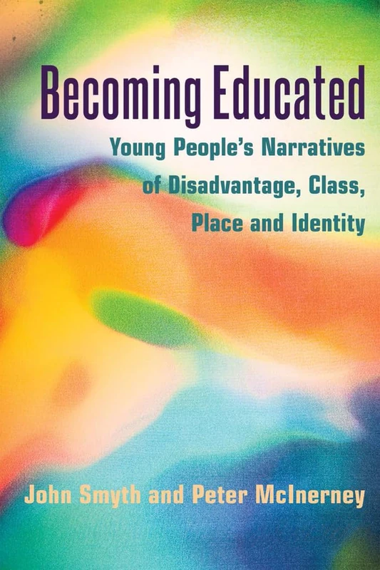 Becoming Educated: Young People’s Narratives of Disadvantage, Class, Place and Identity: 67 (Adolescent Cultures, School & Society)