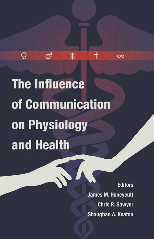 The Influence of Communication on Physiology and Health: 7 (Health Communication)