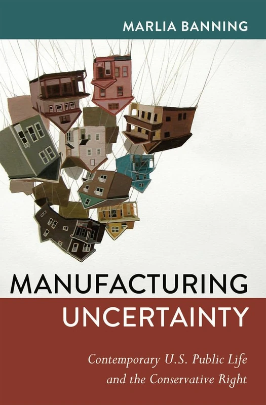 Manufacturing Uncertainty: Contemporary U.S. Public Life and the Conservative Right: 27 (Frontiers in Political Communication) - Image 1
