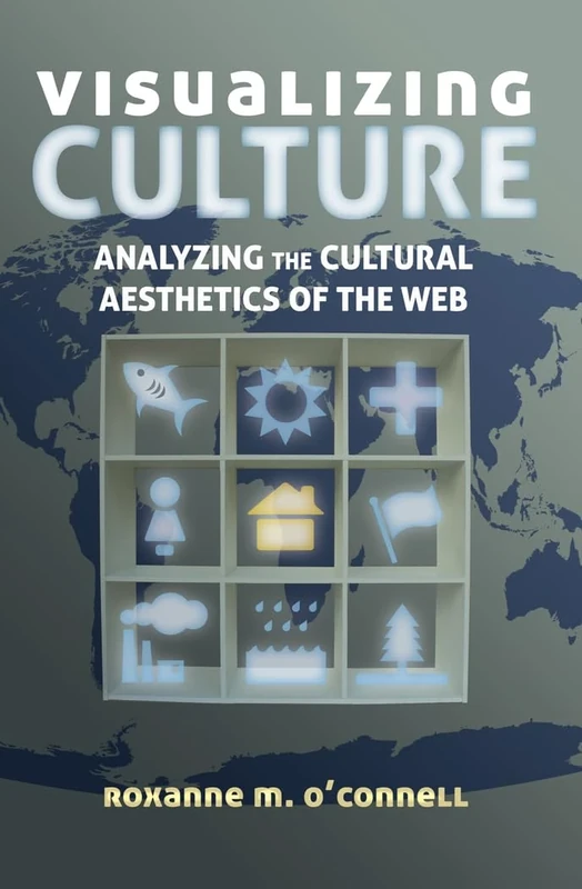 Visualizing Culture: Analyzing the Cultural Aesthetics of the Web: 4 (Visual Communication)