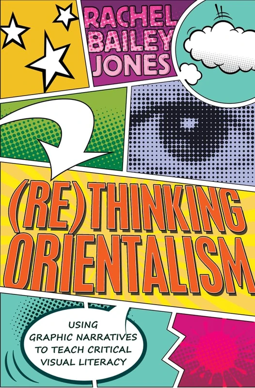 (Re)thinking Orientalism: Using Graphic Narratives to Teach Critical Visual Literacy: 12 (Minding the Media: Critical Issues for Learning and Teaching)