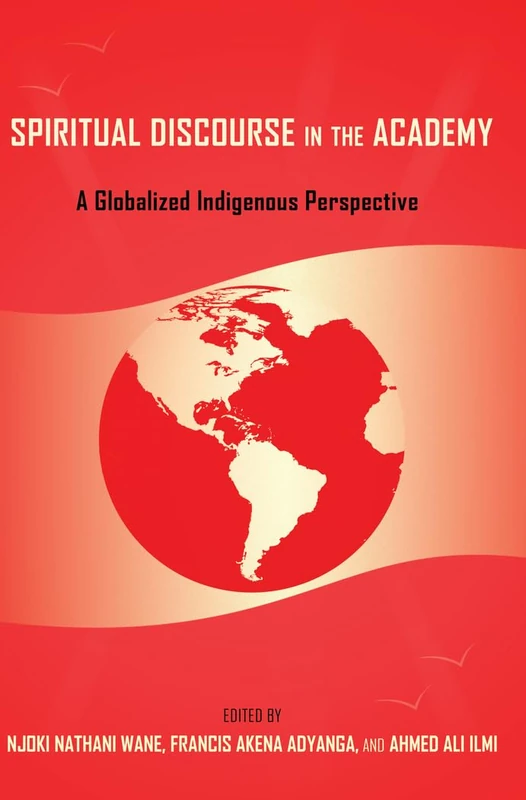 Spiritual Discourse in the Academy: A Globalized Indigenous Perspective: 55 (Black Studies and Critical Thinking)