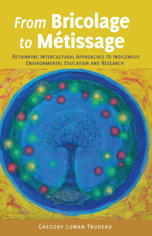 From Bricolage to Métissage: Rethinking Intercultural Approaches to Indigenous Environmental Education and Research: 8 ([Re]thinking Environmental Education)