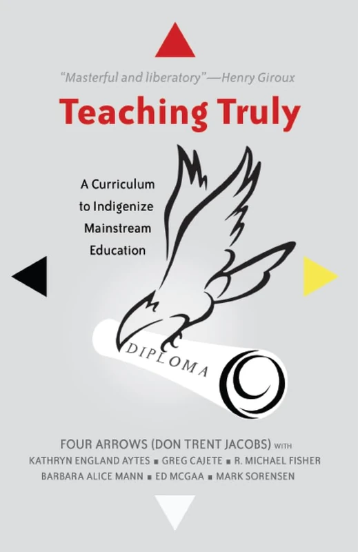 Teaching Truly: A Curriculum to Indigenize Mainstream Education: 3 (Critical Praxis and Curriculum Guides)