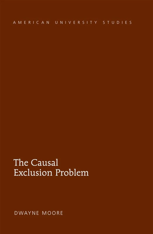 The Causal Exclusion Problem: 213 (American University Studies)