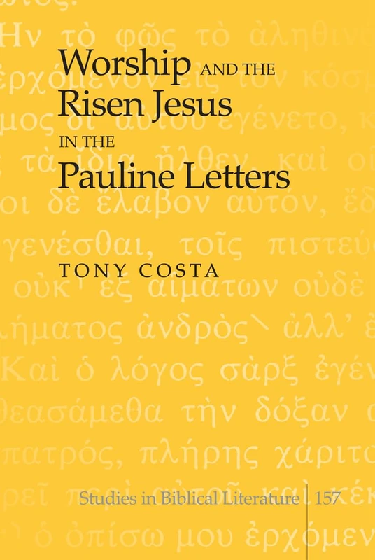 Worship and the Risen Jesus in the Pauline Letters: 157 (Studies in Biblical Literature)