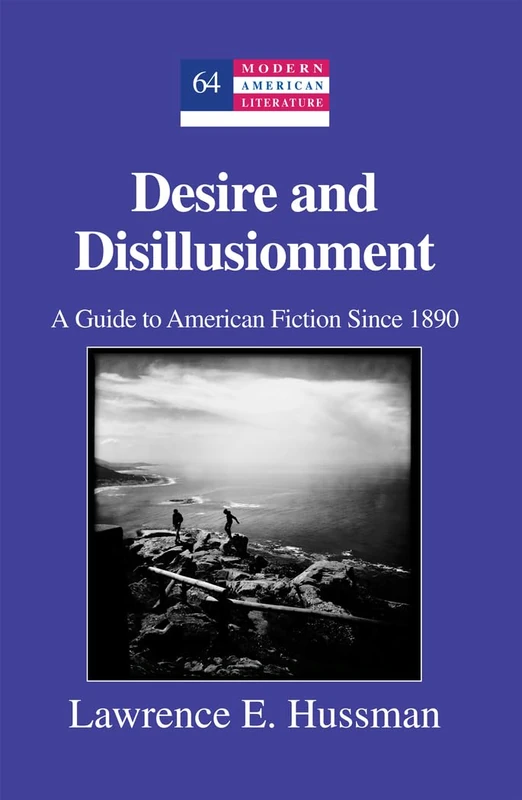 Desire and Disillusionment: A Guide to American Fiction Since 1890: 64 (Modern American Literature: New Approaches)