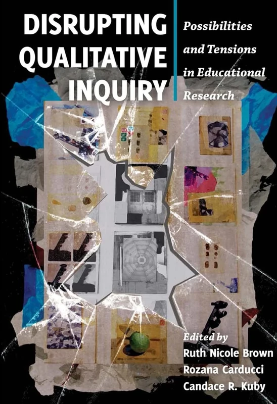 Disrupting Qualitative Inquiry: Possibilities and Tensions in Educational Research: 10 (Critical Qualitative Research)